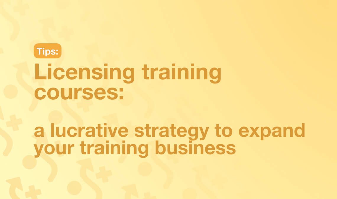 Licensing training courses: a lucrative strategy to expand your training business