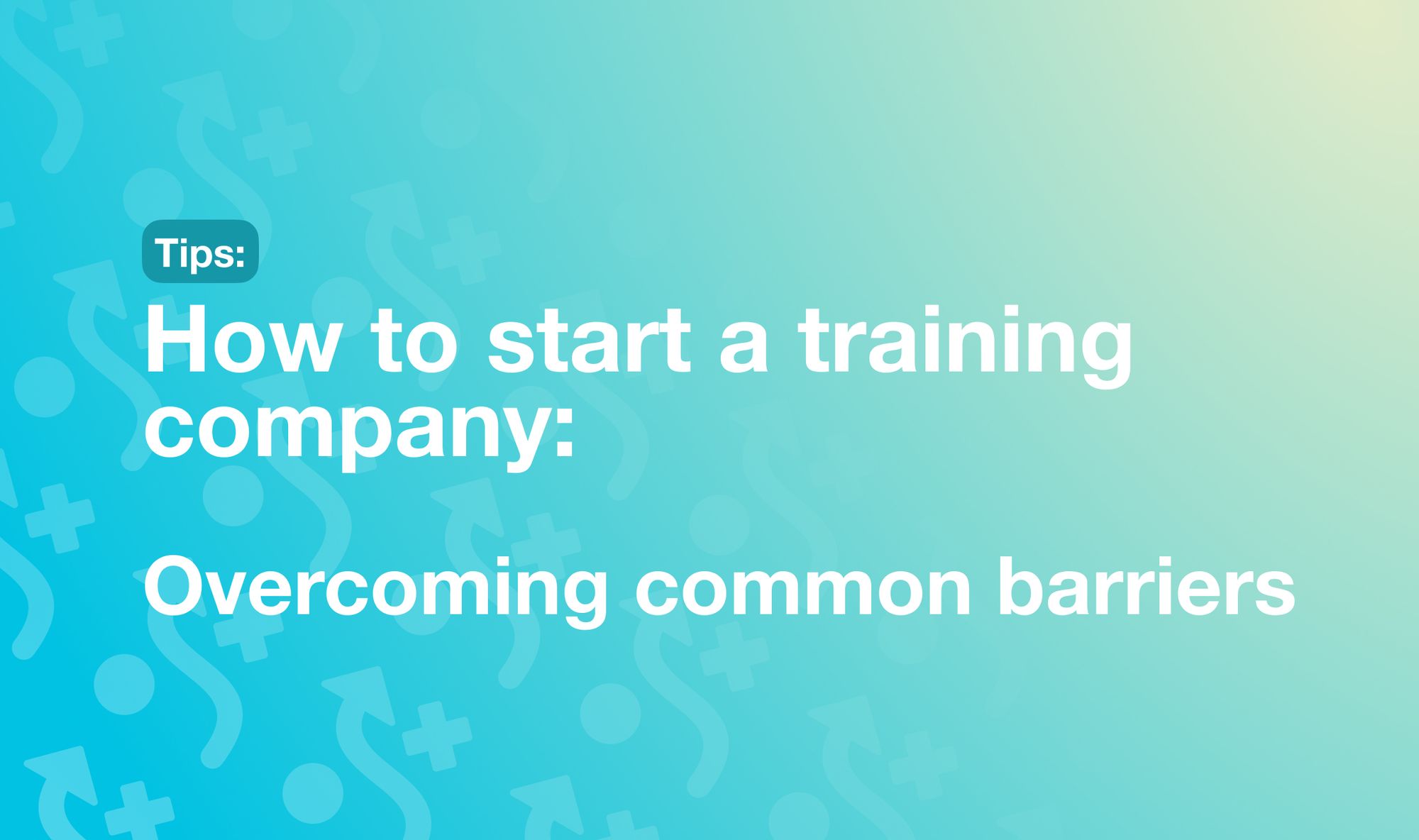 How To Start A Training Company Overcoming Common Barriers how-to-start-a-training-company-overcoming-common-barriers